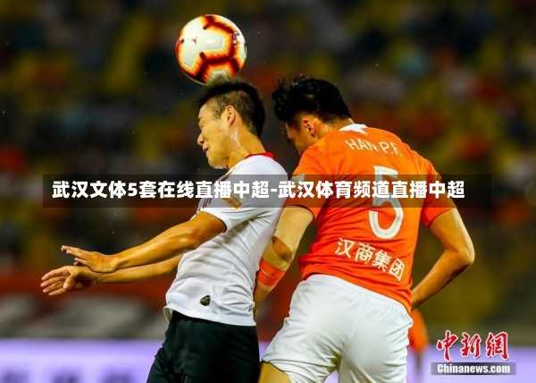 武汉文体5套在线直播中超-武汉体育频道直播中超
