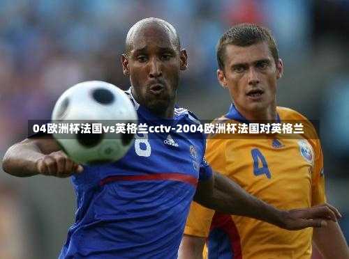 04欧洲杯法国vs英格兰cctv-2004欧洲杯法国对英格兰
