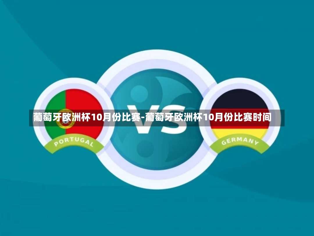葡萄牙欧洲杯10月份比赛-葡萄牙欧洲杯10月份比赛时间