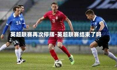 英超联赛再次停摆-英超联赛结束了吗