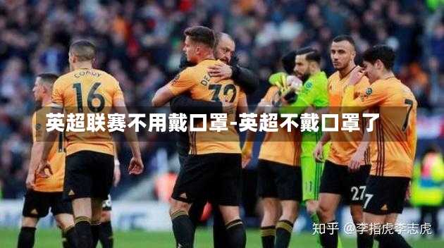 英超联赛不用戴口罩-英超不戴口罩了