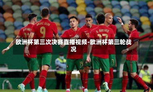 欧洲杯第三次决赛直播视频-欧洲杯第三轮战况