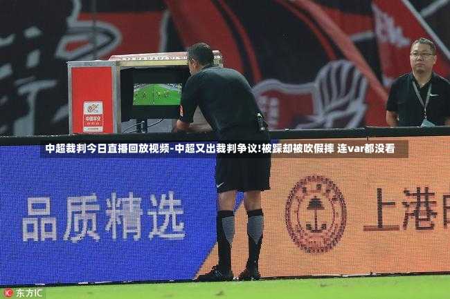 中超裁判今日直播回放视频-中超又出裁判争议!被踩却被吹假摔 连var都没看
