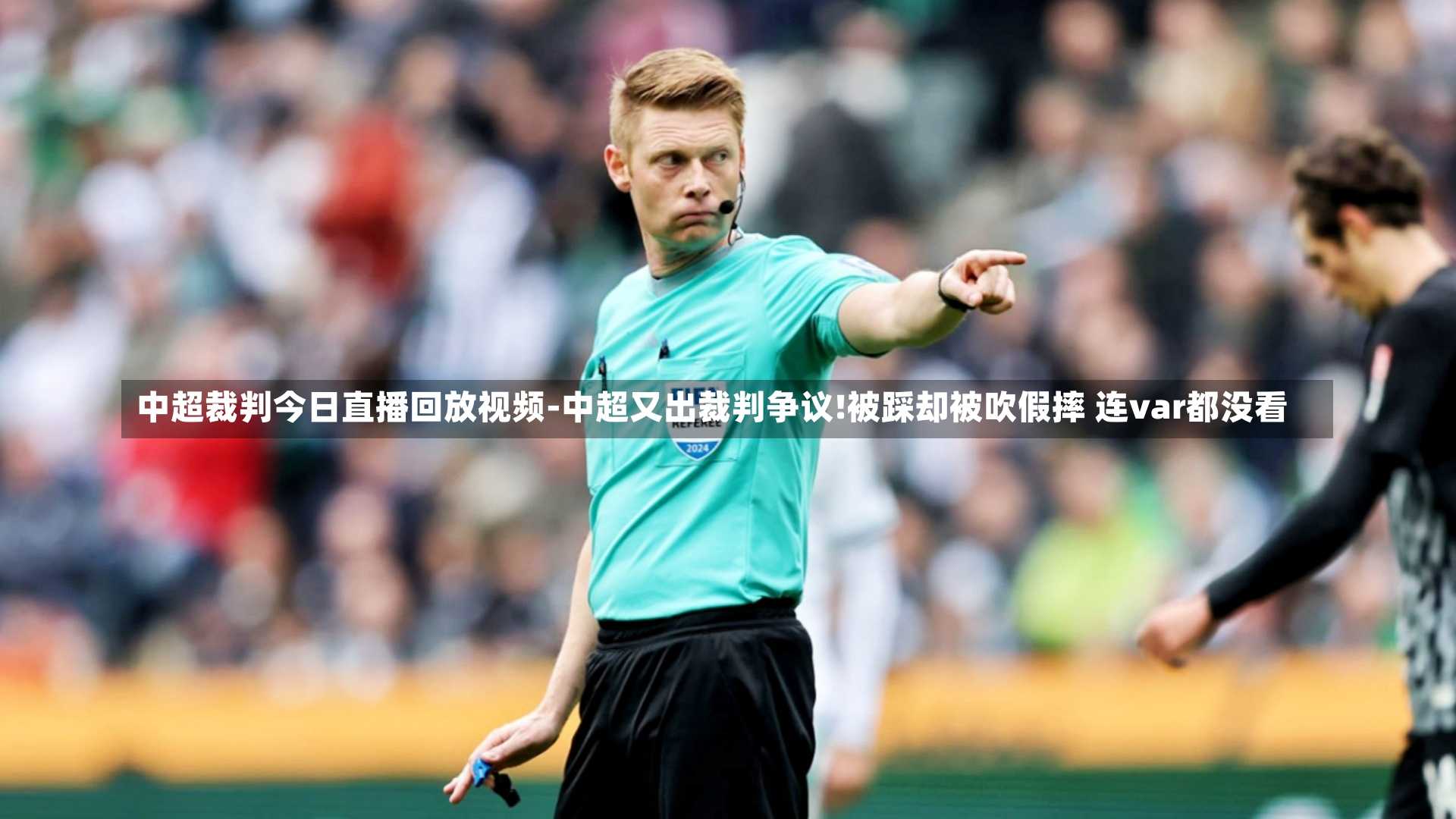 中超裁判今日直播回放视频-中超又出裁判争议!被踩却被吹假摔 连var都没看