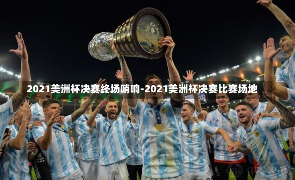 2021美洲杯决赛终场哨响-2021美洲杯决赛比赛场地