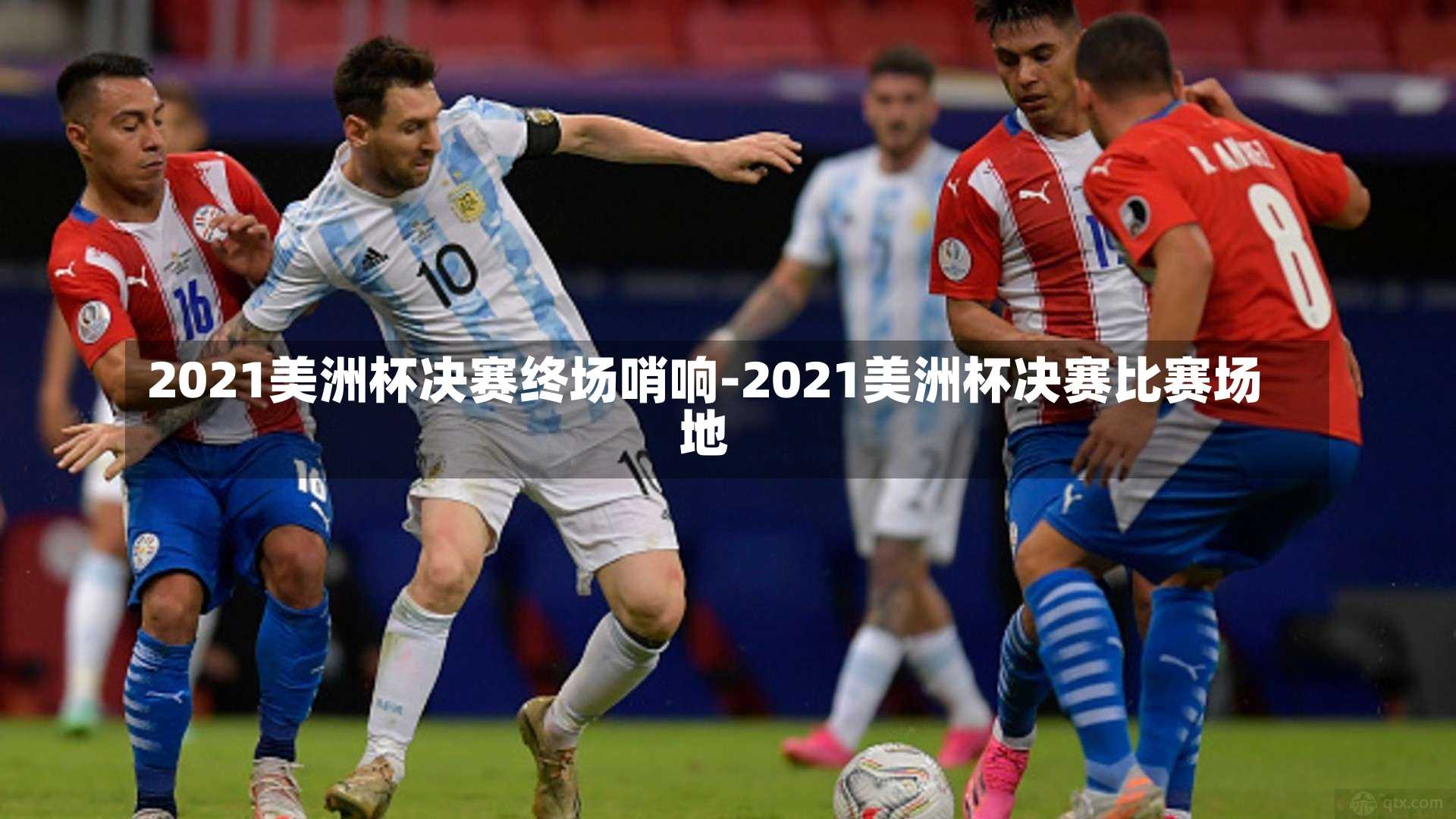2021美洲杯决赛终场哨响-2021美洲杯决赛比赛场地