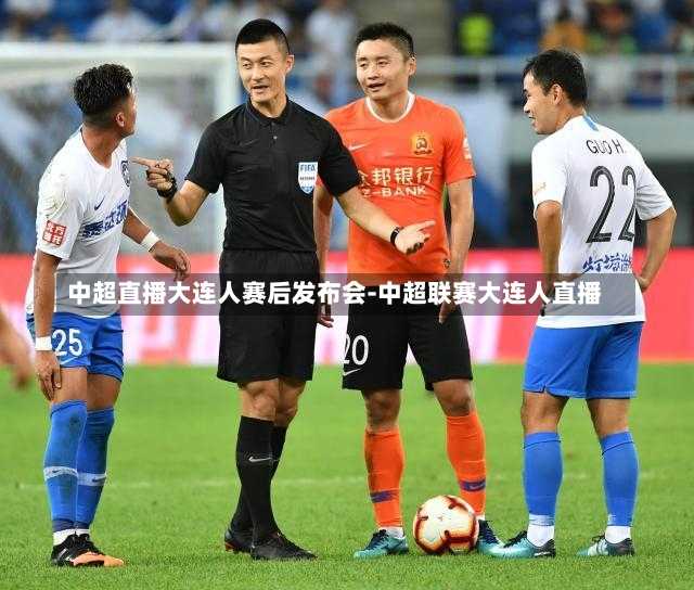 中超直播大连人赛后发布会-中超联赛大连人直播