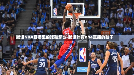 腾讯NBA直播里的球鞋怎么-腾讯体育nba直播的鞋子