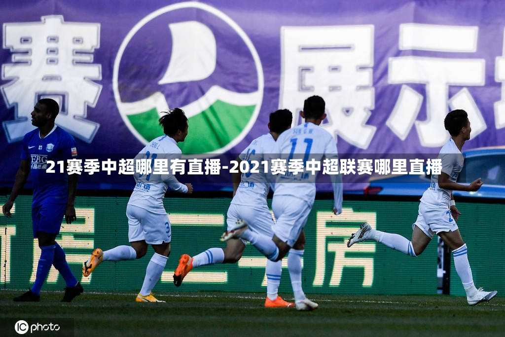 21赛季中超哪里有直播-2021赛季中超联赛哪里直播