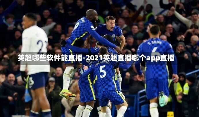 英超哪些软件能直播-2021英超直播哪个app直播