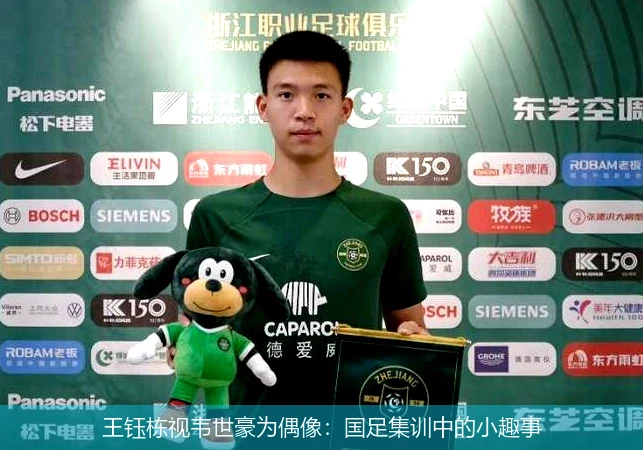 王钰栋视韦世豪为偶像:国足集训中的小趣事