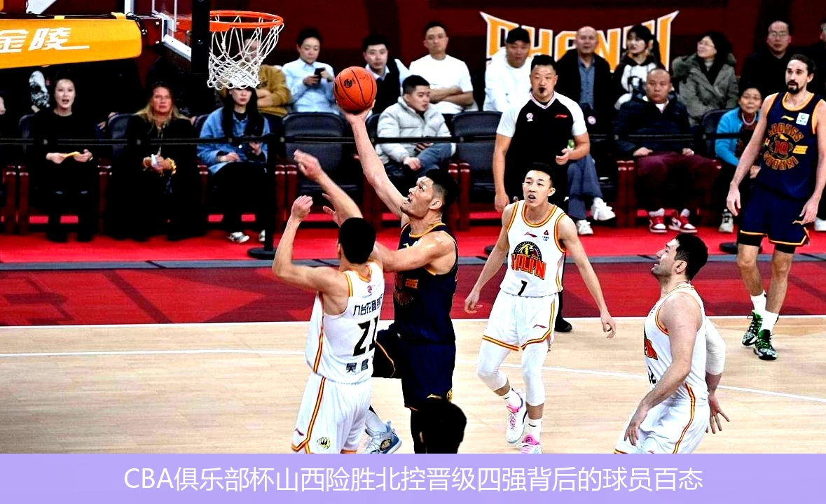 CBA俱乐部杯山西险胜北控晋级四强背后的球员百态