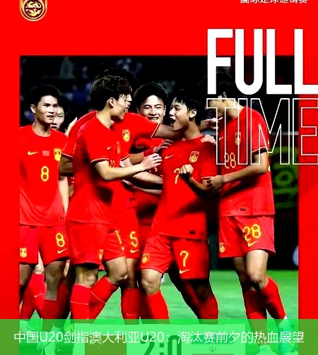 中国U20剑指澳大利亚U20:淘汰赛前夕的热血展望