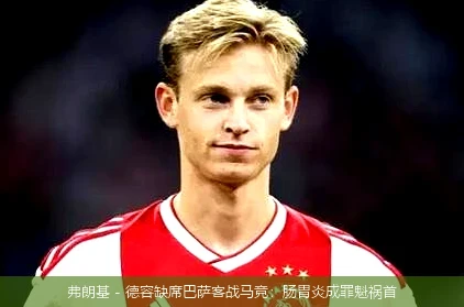 弗朗基 - 德容缺席巴萨客战马竞:肠胃炎成罪魁祸首