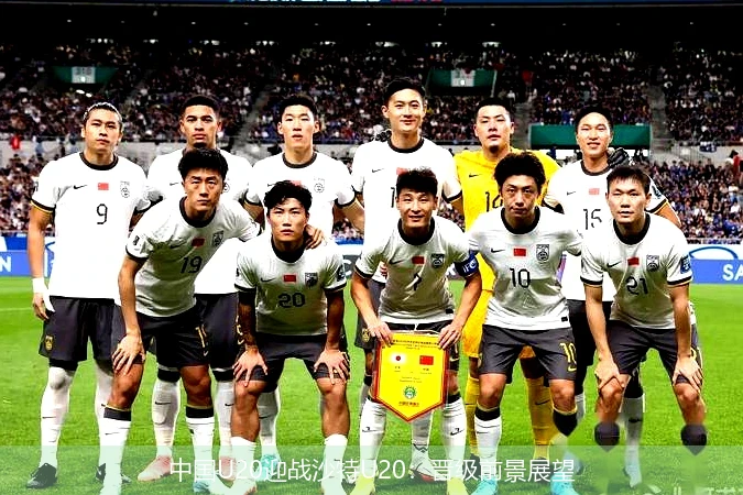 中国U20迎战沙特U20:晋级前景展望