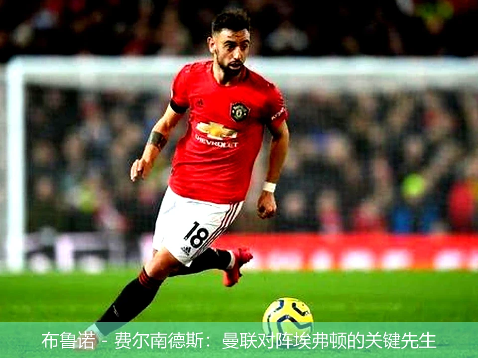 布鲁诺 - 费尔南德斯:曼联对阵埃弗顿的关键先生