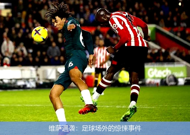 维萨遇袭:足球场外的惊悚事件