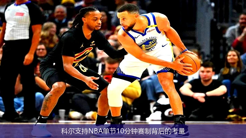 科尔支持NBA单节10分钟赛制背后的考量